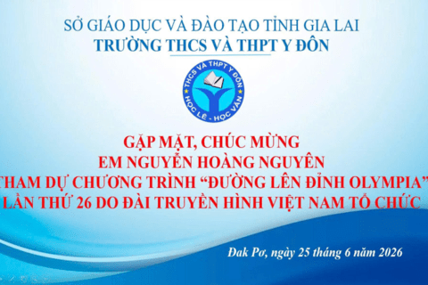 TRƯỜNG THCS VÀ THPT Y ĐÔN - TỔ CHỨC GẶP MẶT HỌC SINH NGUYỄN HOÀNG NGUYÊN THAM DỰ CHƯƠNG TRÌNH “ĐƯỜNG LÊN ĐỈNH OLYMPIA” NĂM THỨ 26